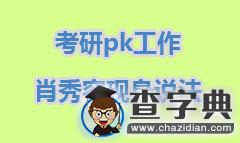 考研pk工作，肖秀容現身說法（值得參考）1